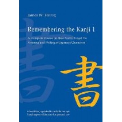 Remembering the Kanji 1 A Complete Course on How Not to Forget the Meaning and Writing of Japanese Characters